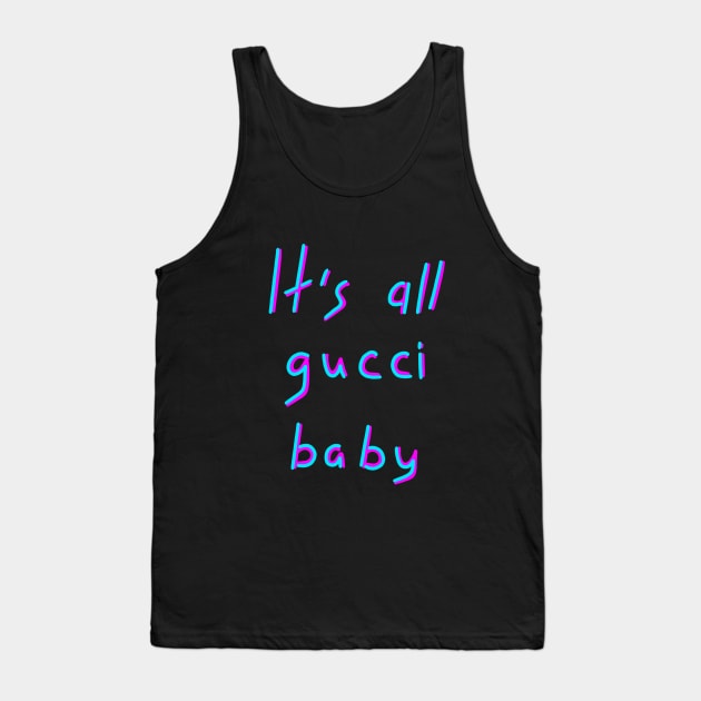 It's all gucci baby, It is all good, Birthday Gift Ideas Tank Top by Enzo Bentayga